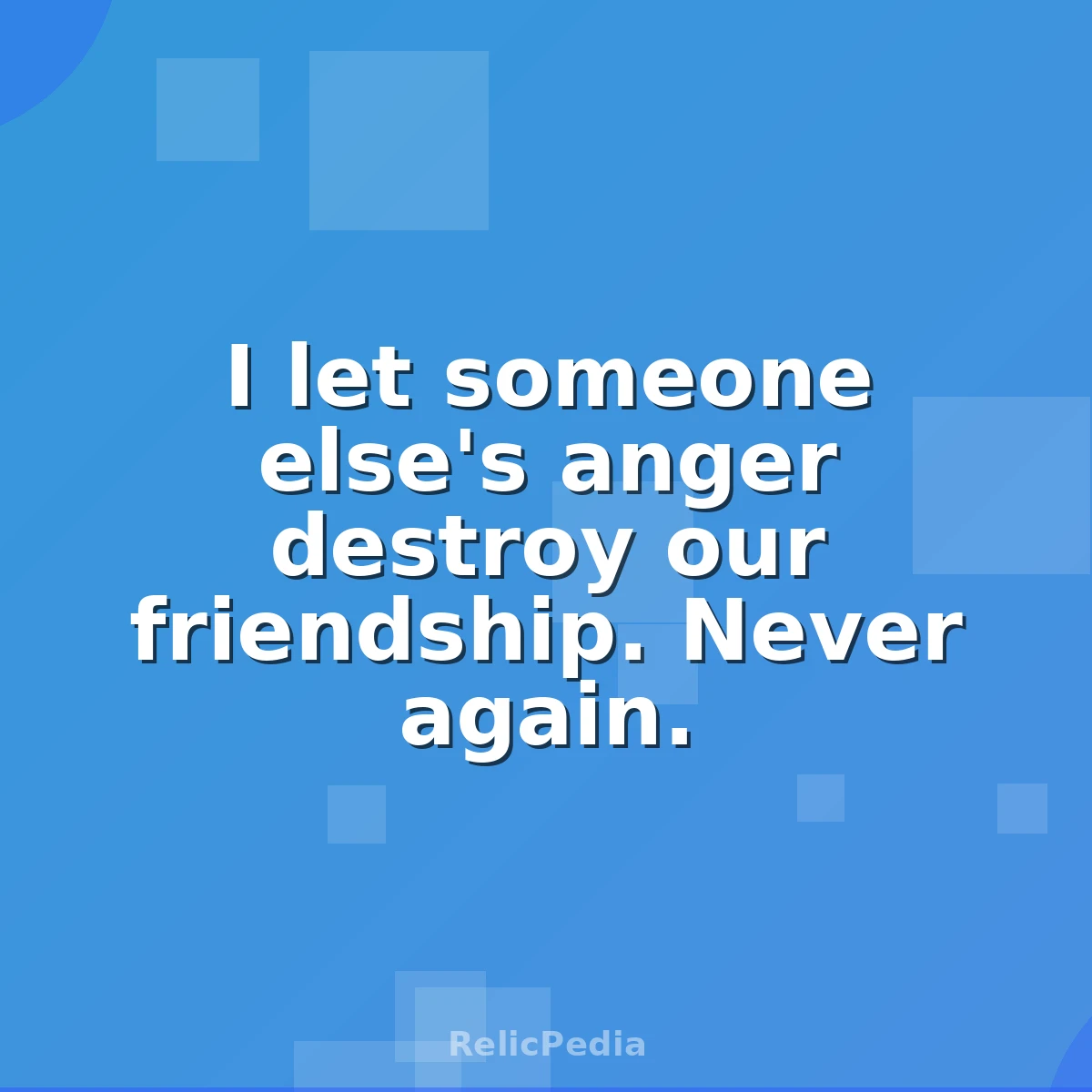 I let someone else's anger destroy our friendship. Never again.