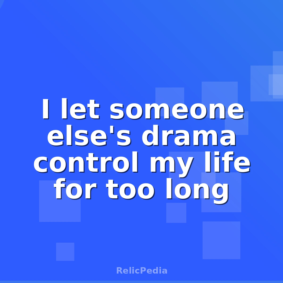 I let someone else's drama control my life for too long