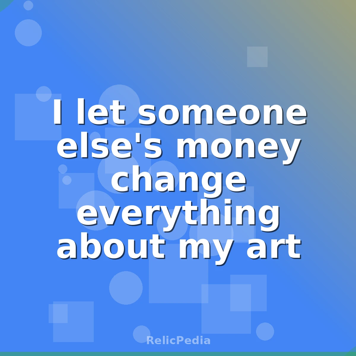 I let someone else's money change everything about my art