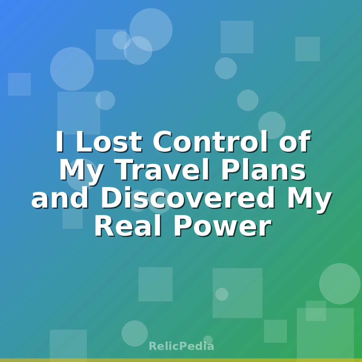 I Lost Control of My Travel Plans and Discovered My Real Power