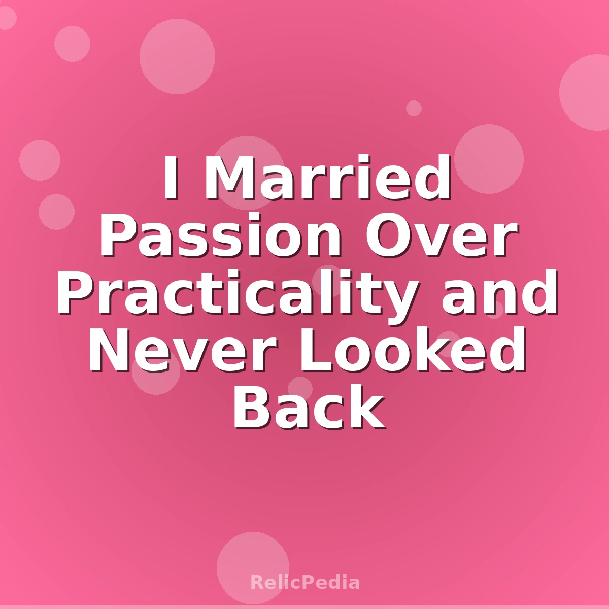 I Married Passion Over Practicality and Never Looked Back
