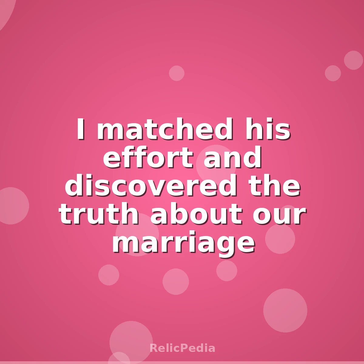 I matched his effort and discovered the truth about our marriage