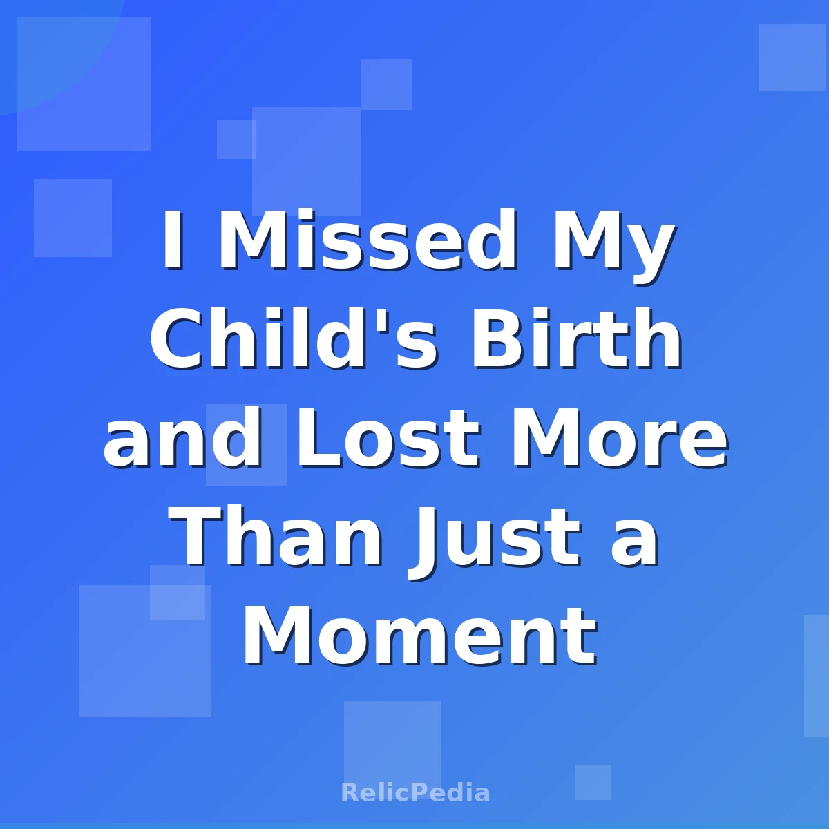 I Missed My Child's Birth and Lost More Than Just a Moment