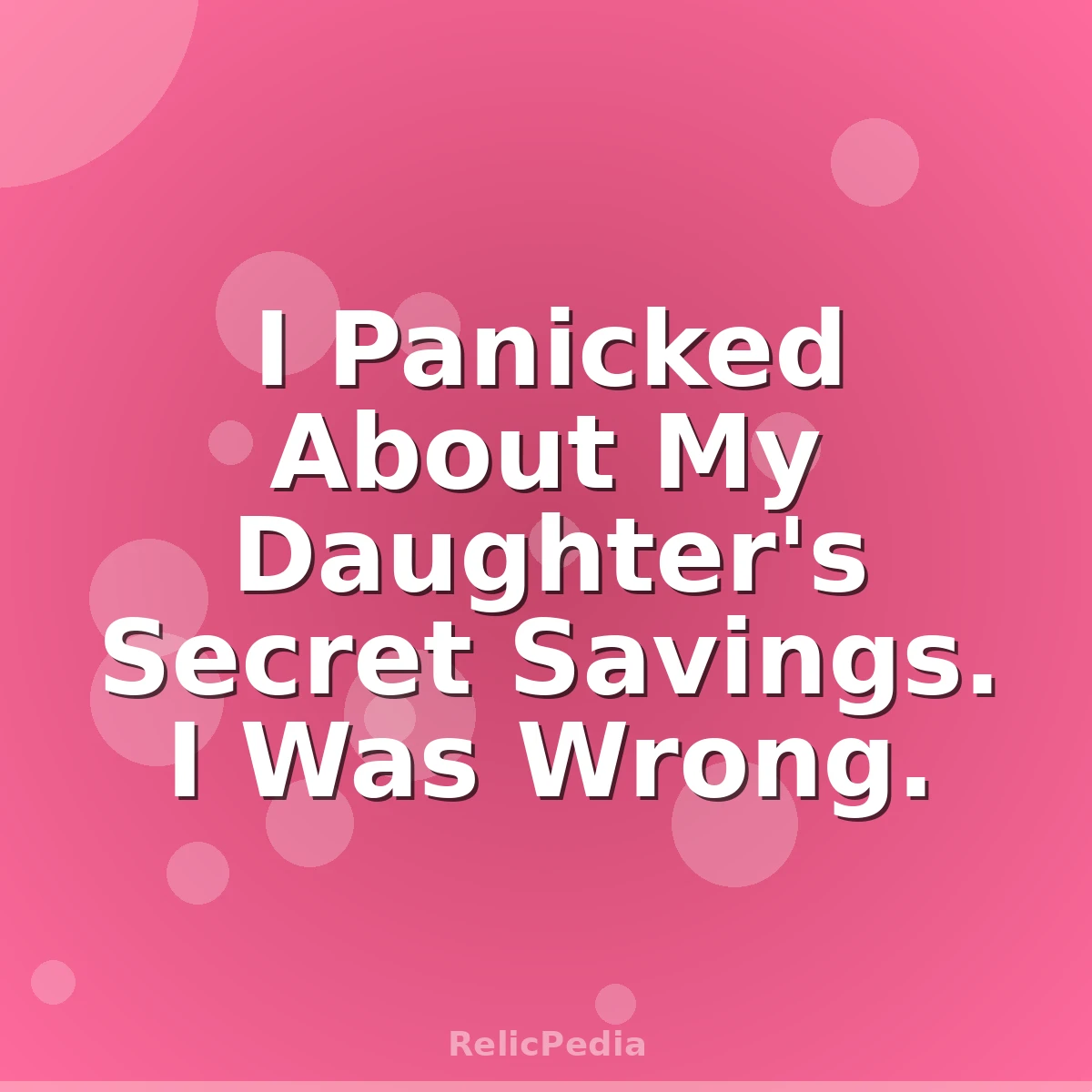 I Panicked About My Daughter's Secret Savings. I Was Wrong.