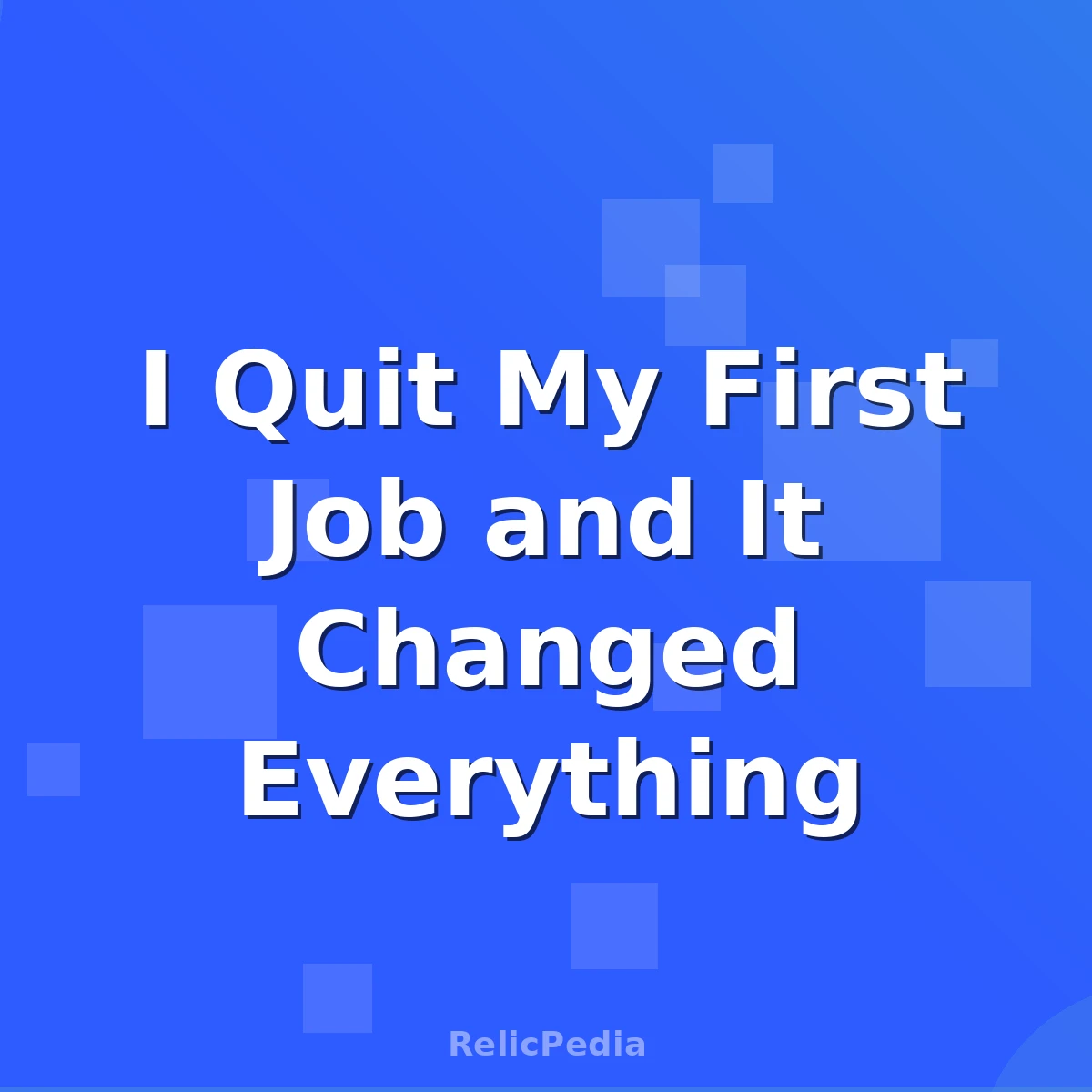 I Quit My First Job and It Changed Everything