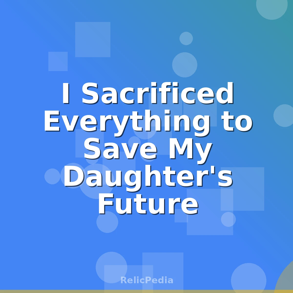 I Sacrificed Everything to Save My Daughter's Future