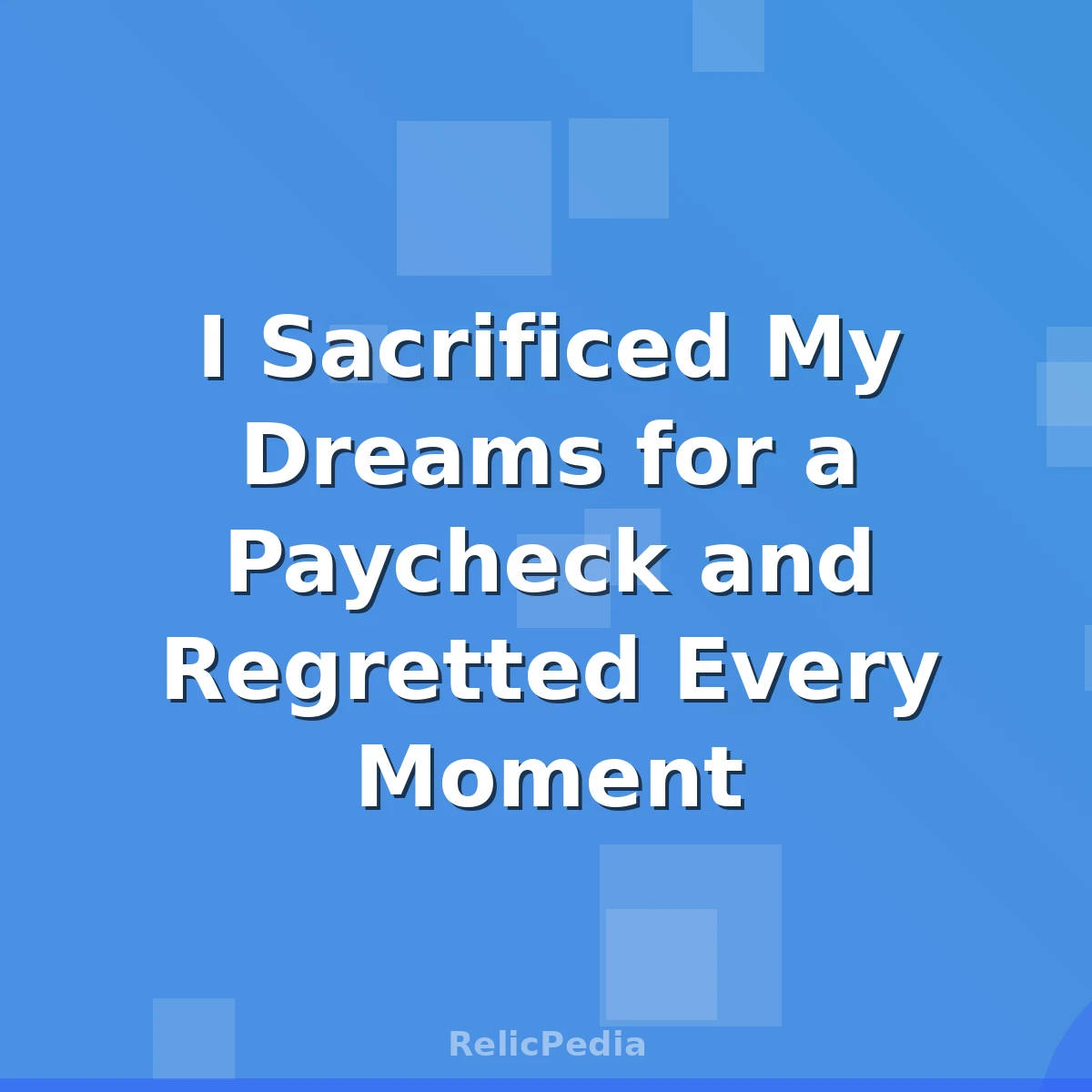 I Sacrificed My Dreams for a Paycheck and Regretted Every Moment