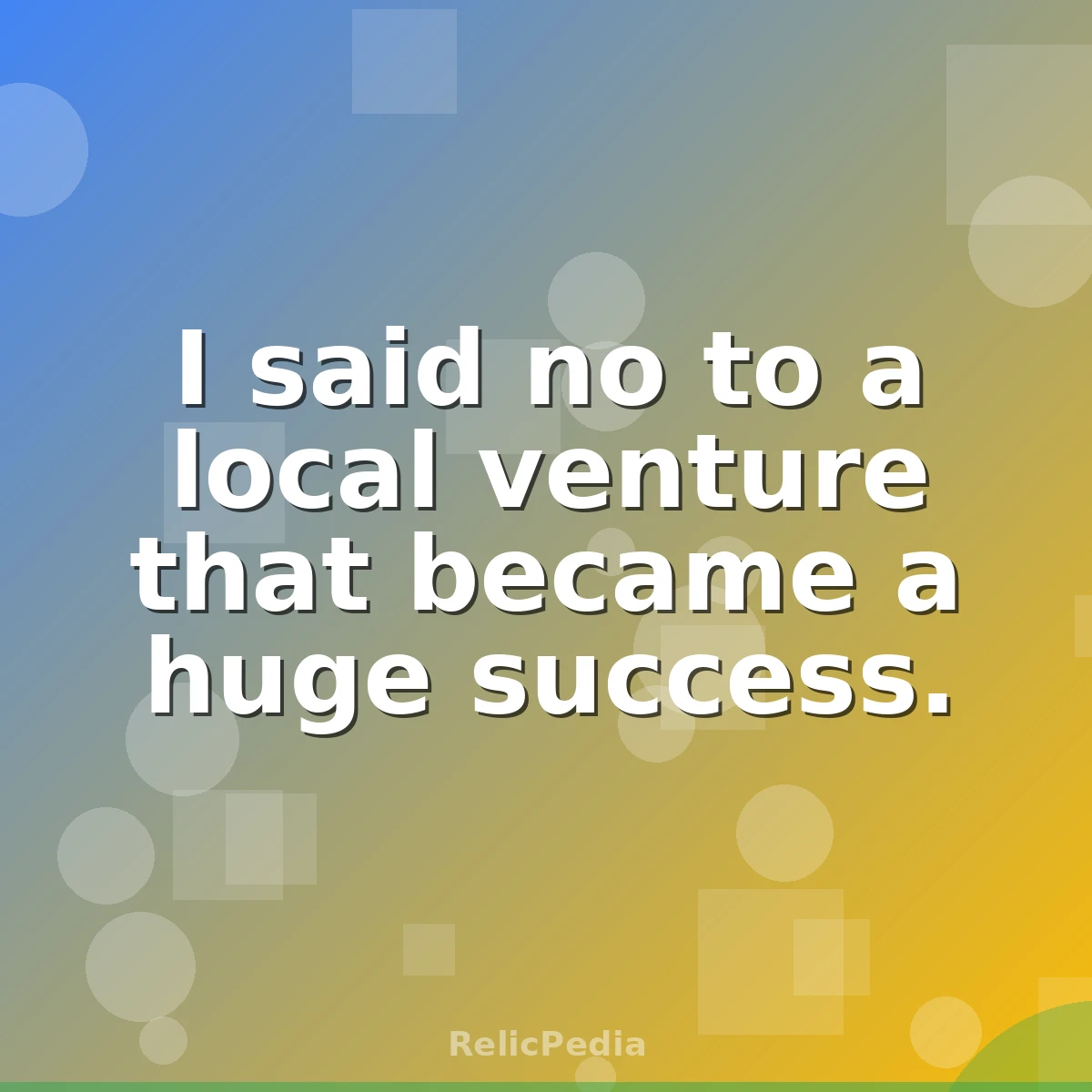 I said no to a local venture that became a huge success.