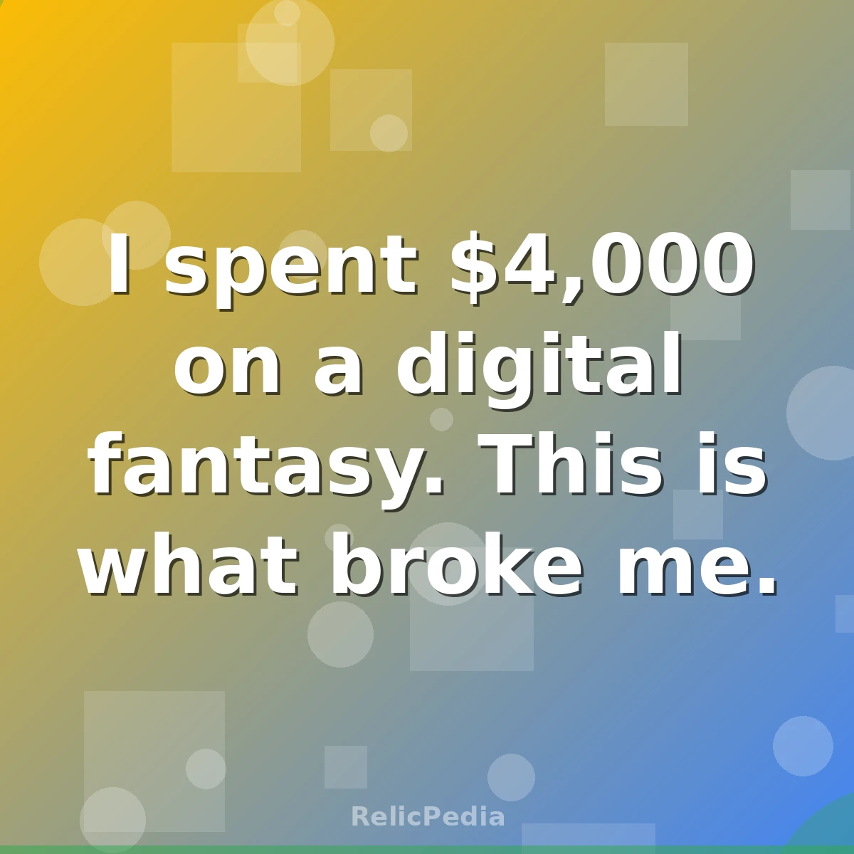 I spent $4,000 on a digital fantasy. This is what broke me.