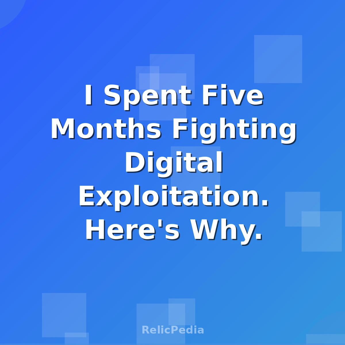 I Spent Five Months Fighting Digital Exploitation. Here's Why.
