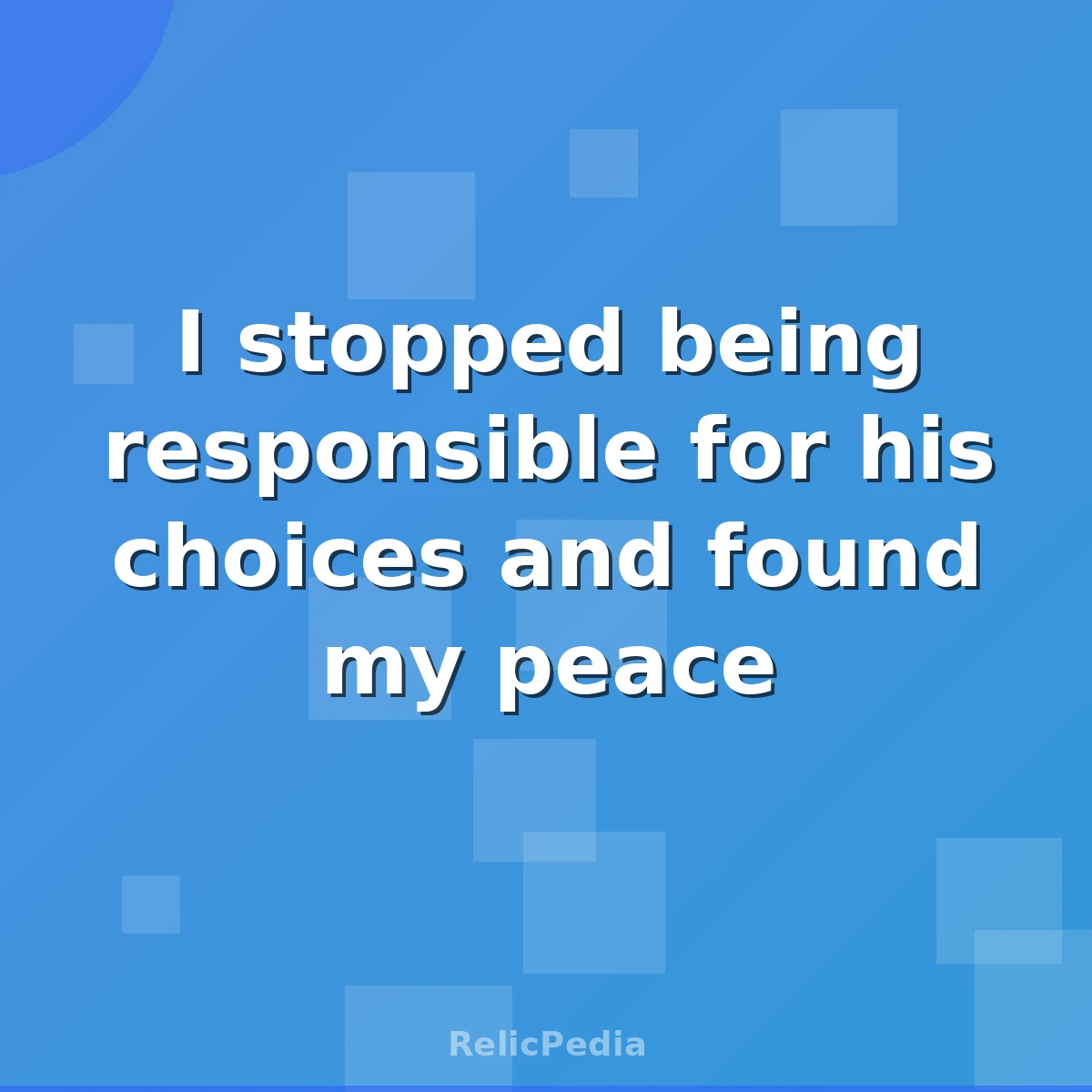 I stopped being responsible for his choices and found my peace