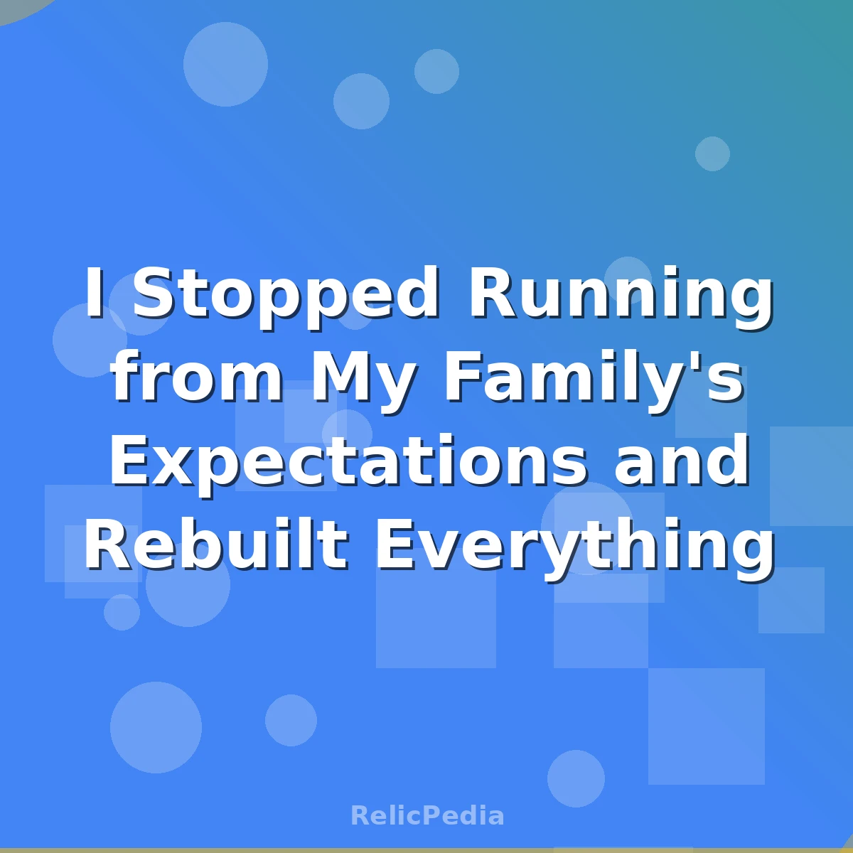 I Stopped Running from My Family's Expectations and Rebuilt Everything