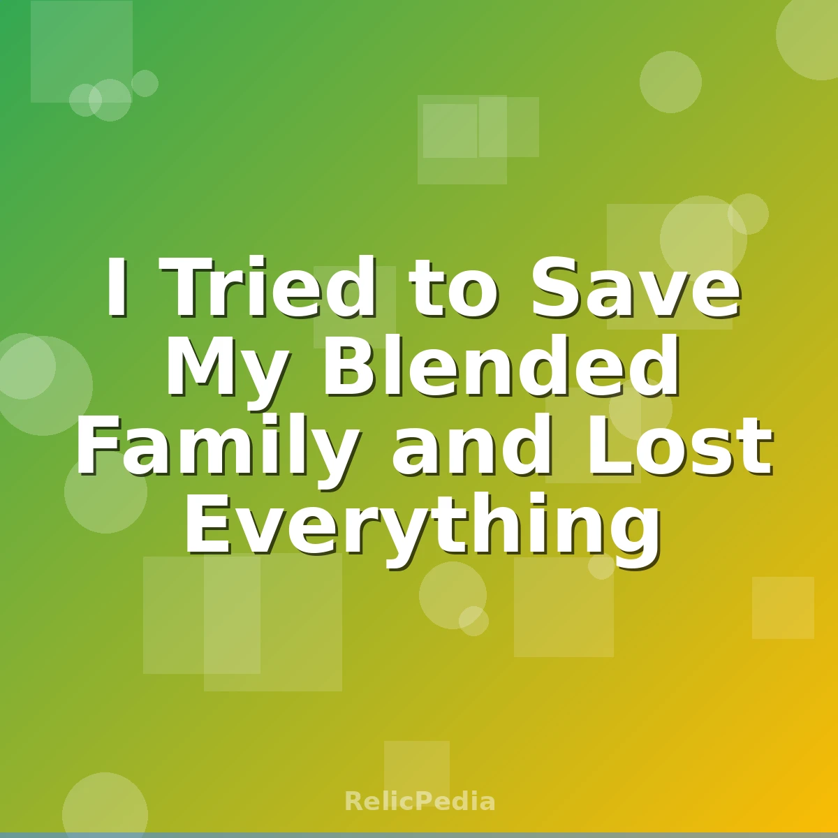 I Tried to Save My Blended Family and Lost Everything