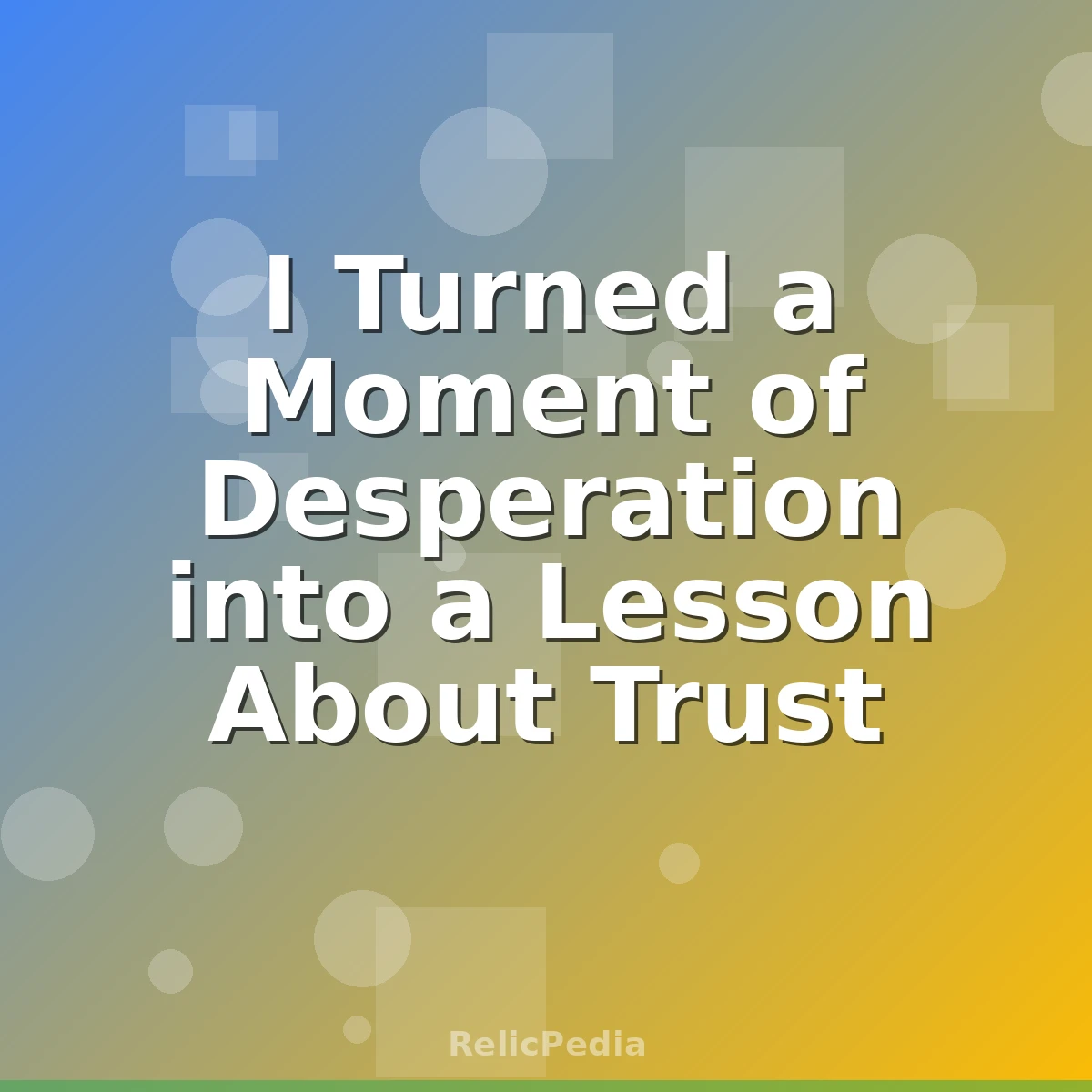 I Turned a Moment of Desperation into a Lesson About Trust