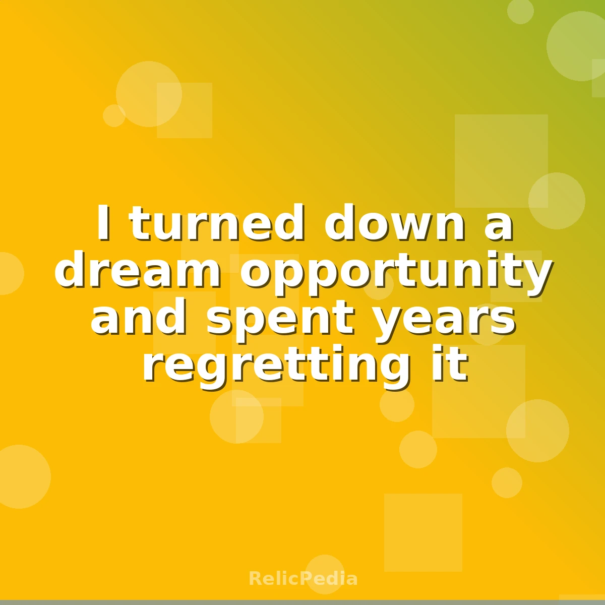 I turned down a dream opportunity and spent years regretting it