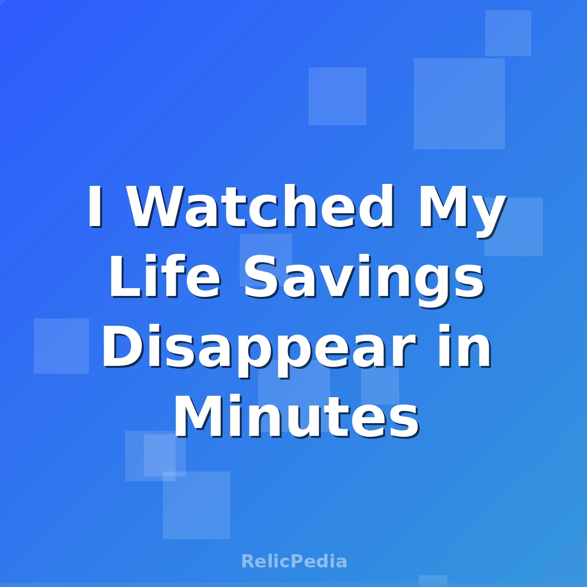 I Watched My Life Savings Disappear in Minutes