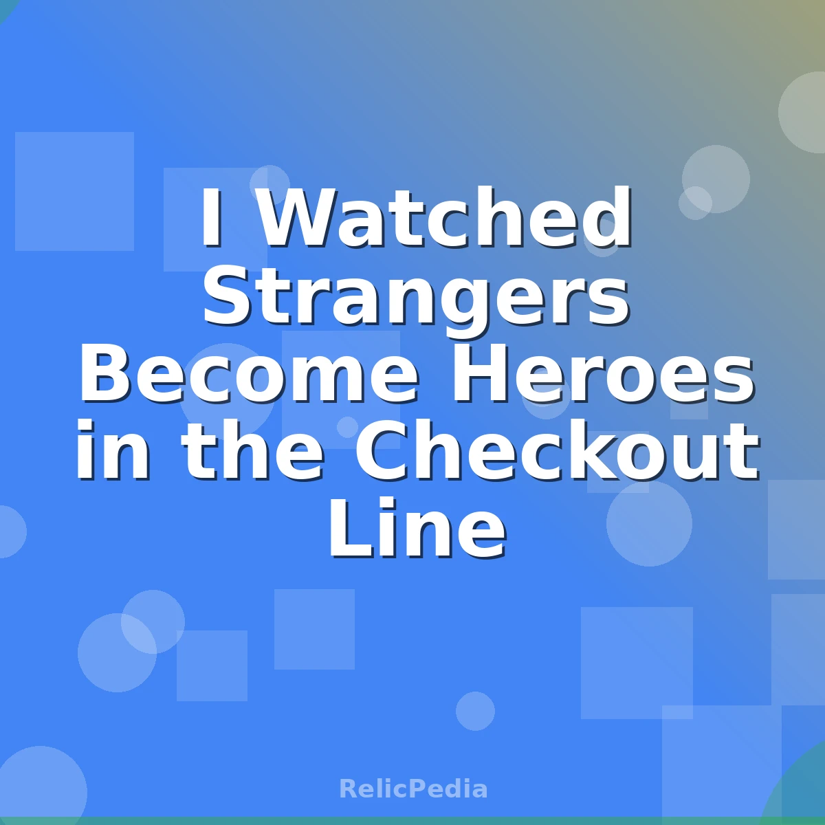 I Watched Strangers Become Heroes in the Checkout Line