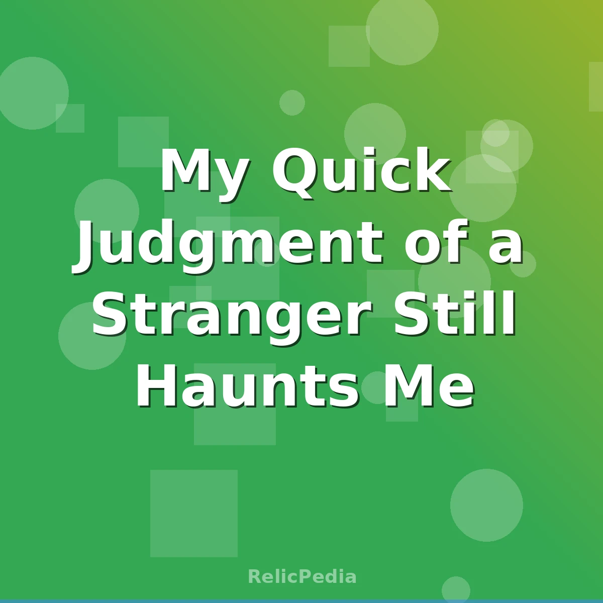 My Quick Judgment of a Stranger Still Haunts Me