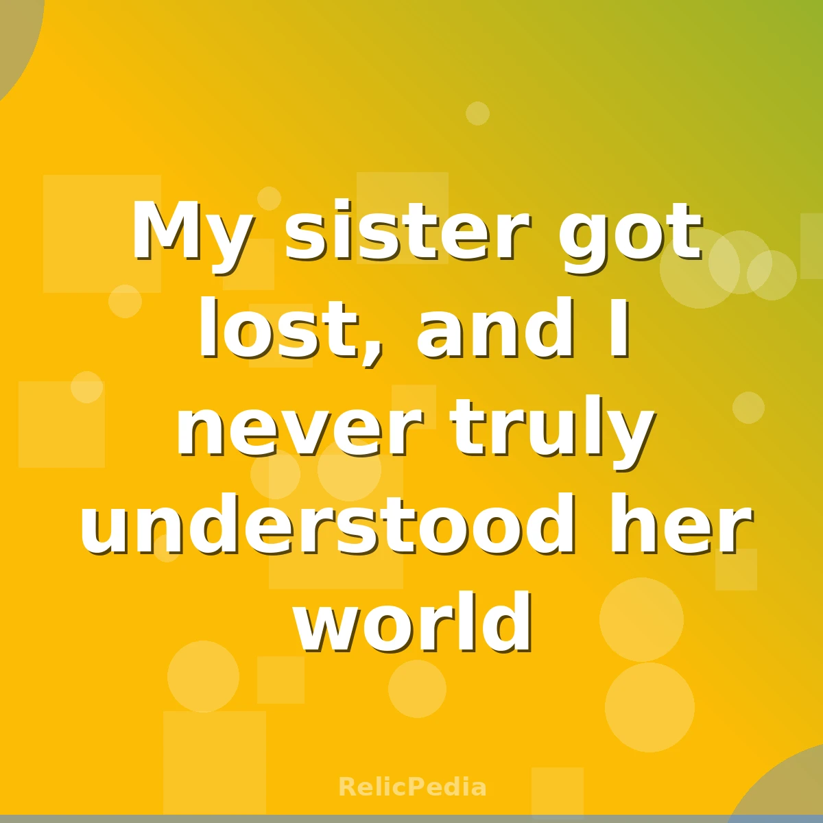 My sister got lost, and I never truly understood her world