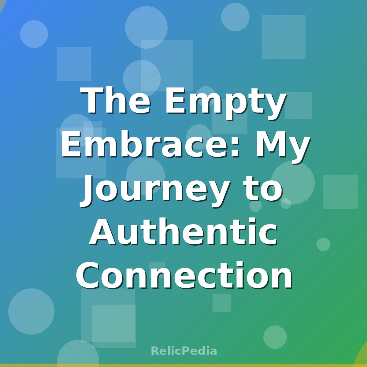 The Empty Embrace: My Journey to Authentic Connection