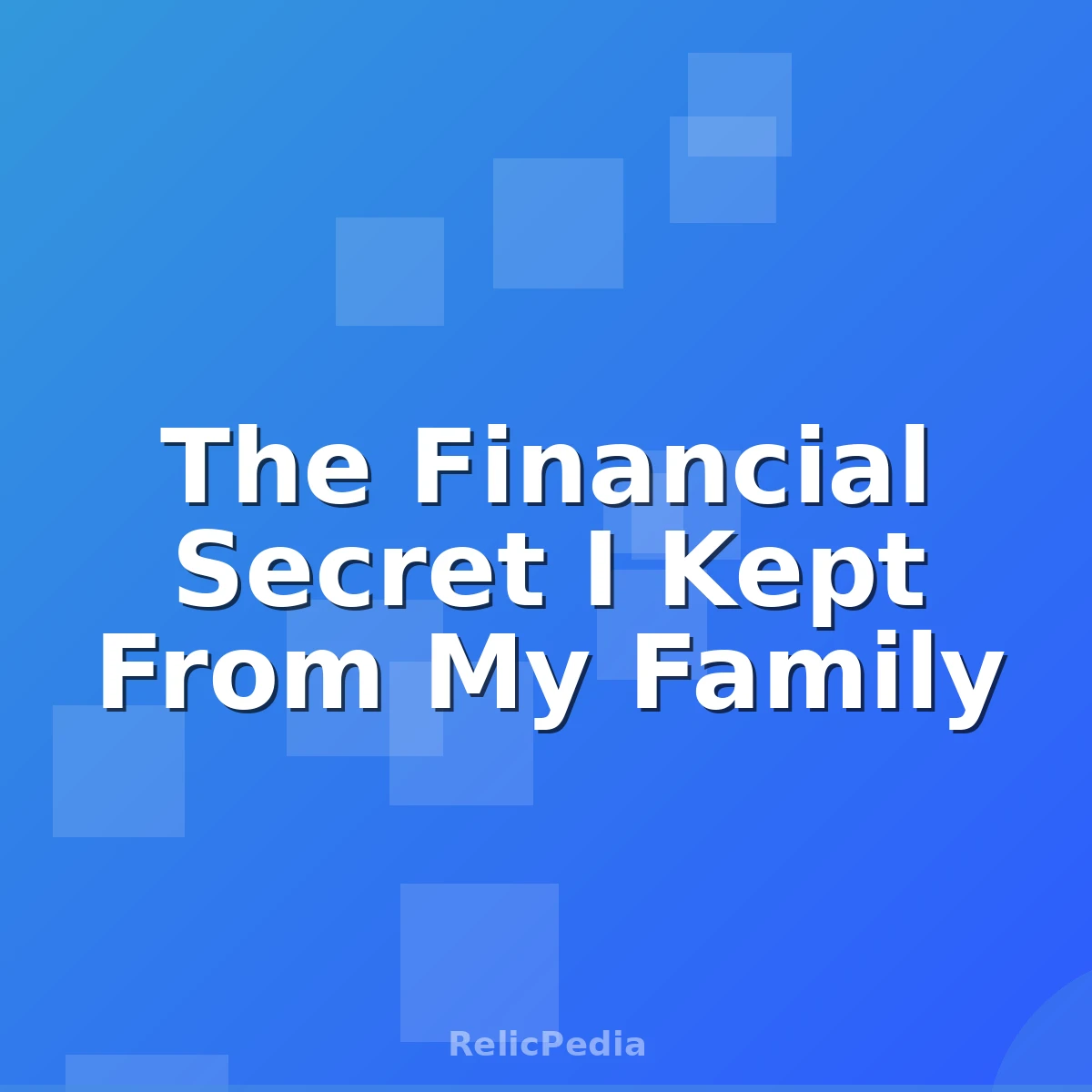 The Financial Secret I Kept From My Family