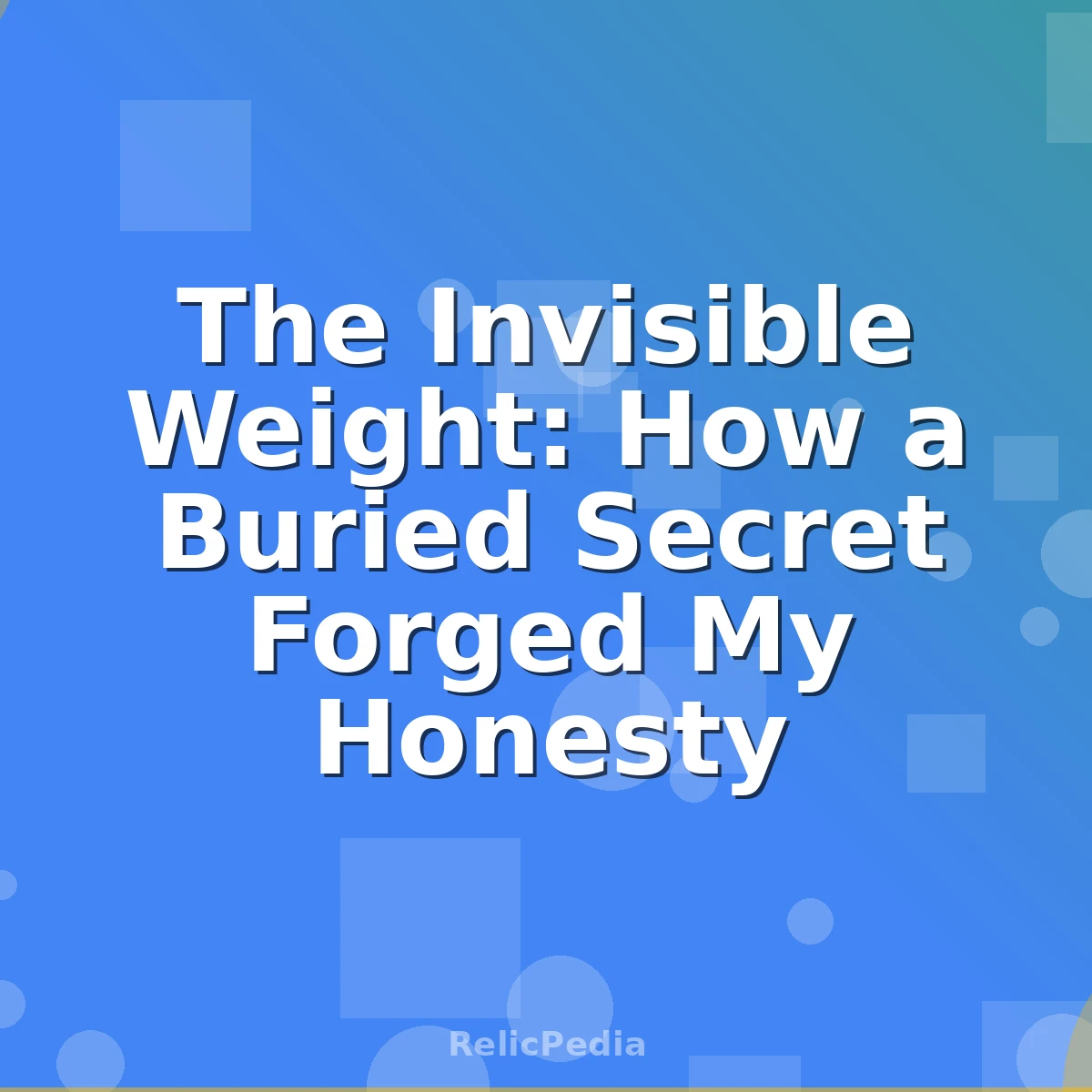 The Invisible Weight: How a Buried Secret Forged My Honesty