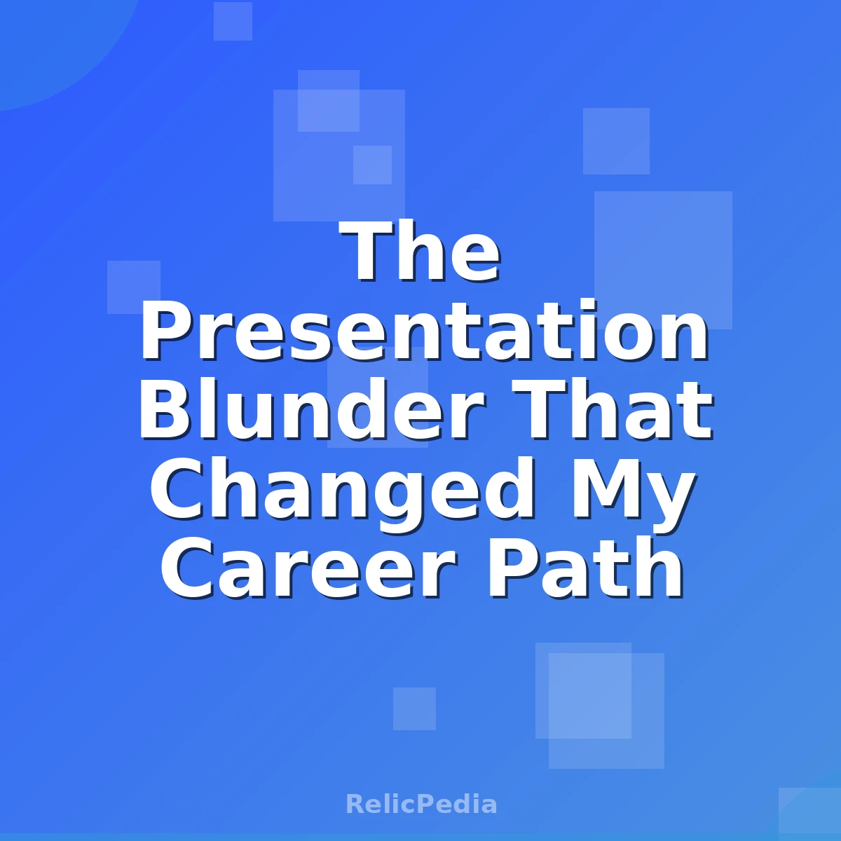 The Presentation Blunder That Changed My Career Path