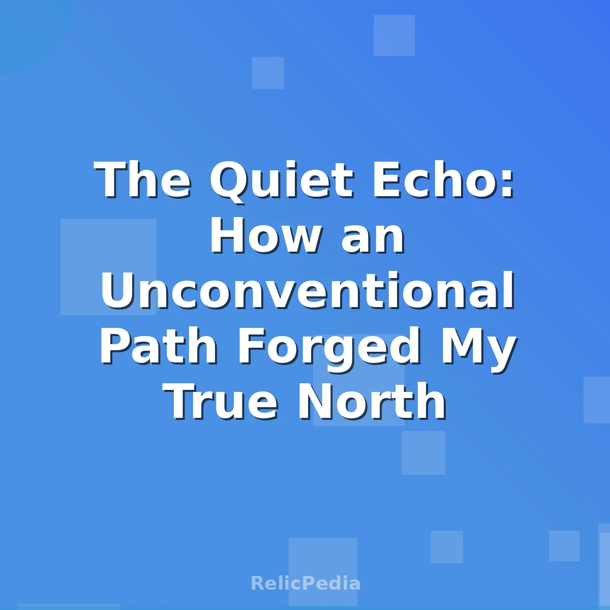 The Quiet Echo: How an Unconventional Path Forged My True North