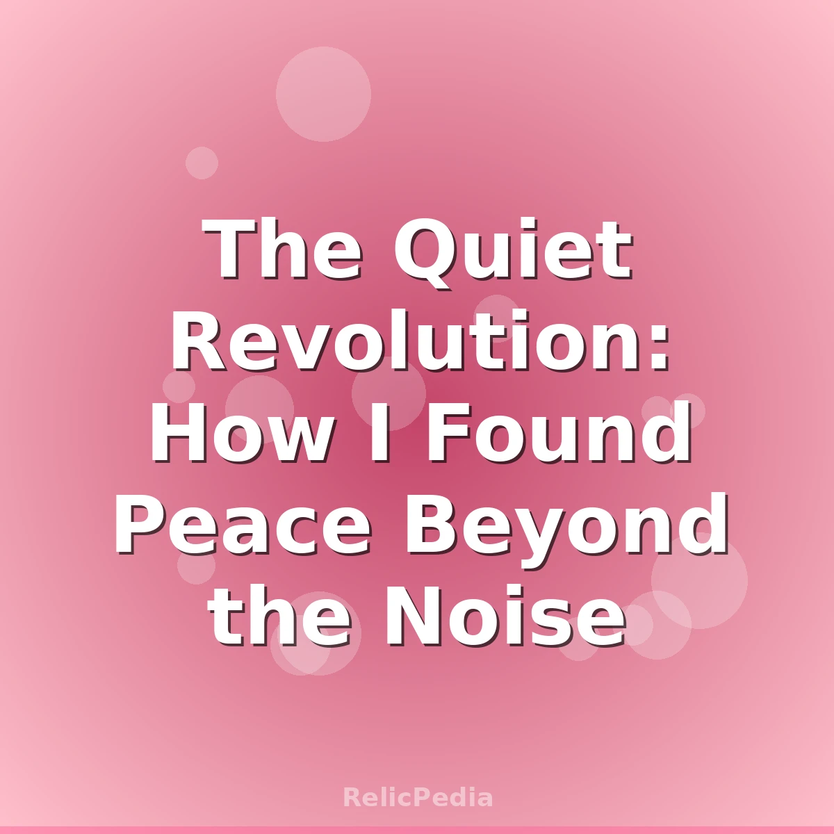 The Quiet Revolution: How I Found Peace Beyond the Noise