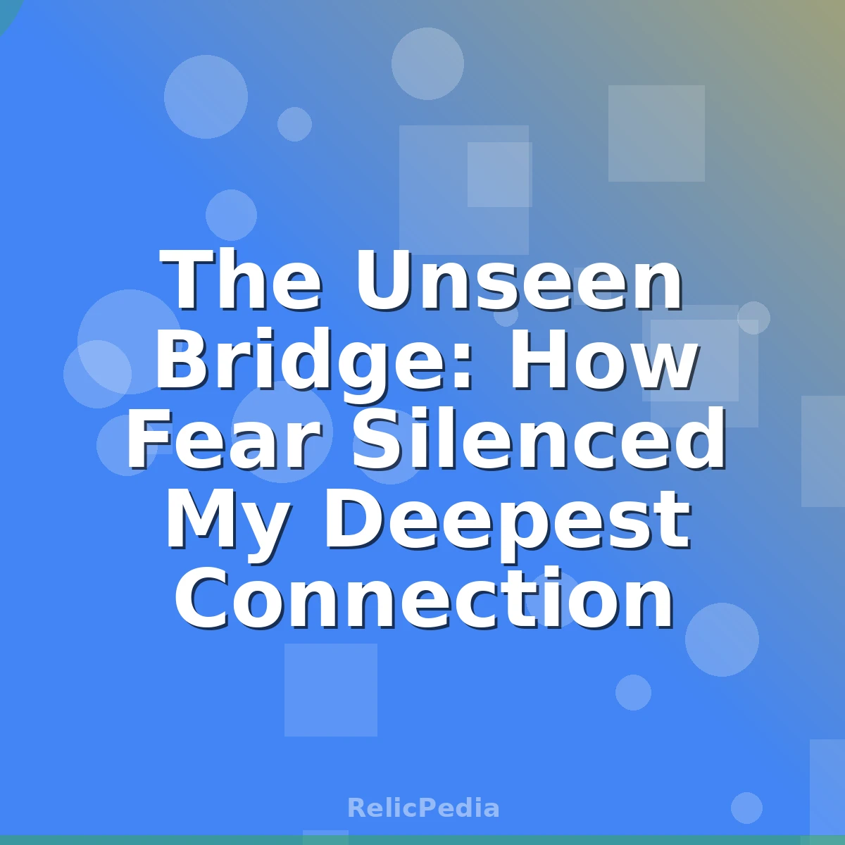 The Unseen Bridge: How Fear Silenced My Deepest Connection