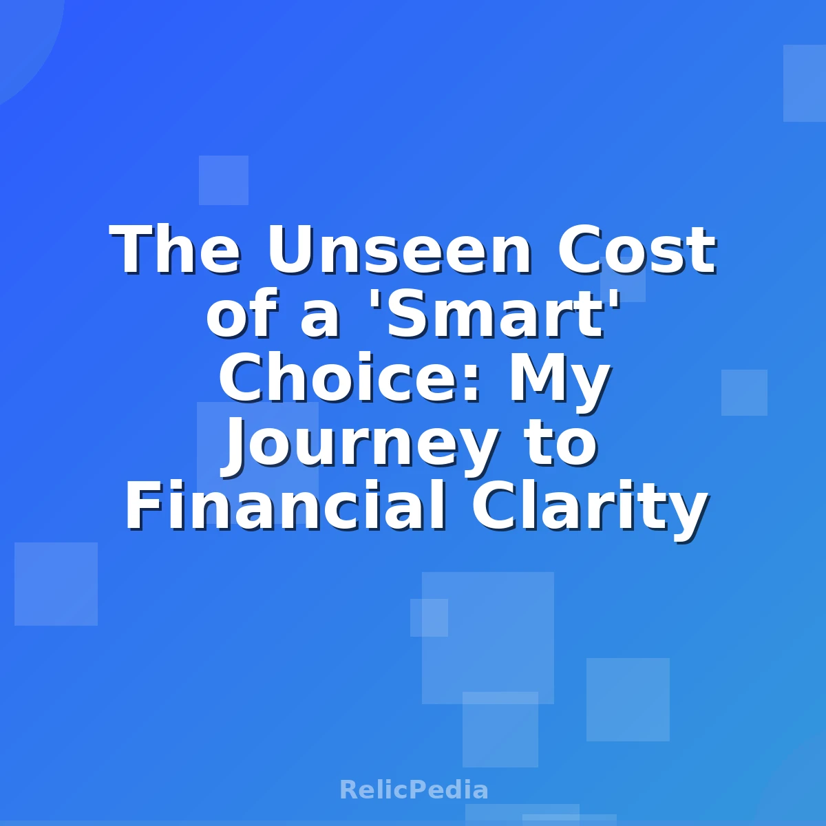 The Unseen Cost of a 'Smart' Choice: My Journey to Financial Clarity