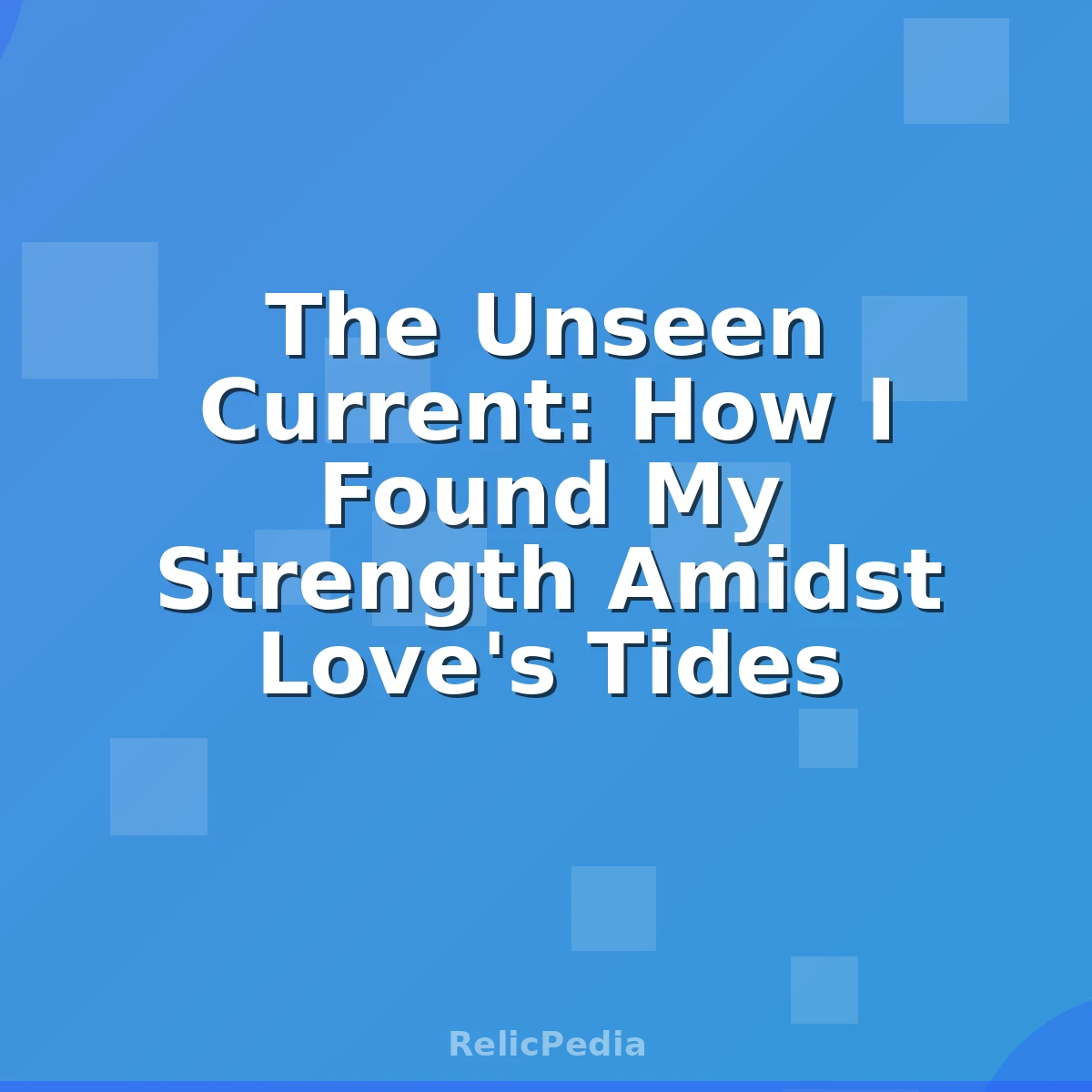 The Unseen Current: How I Found My Strength Amidst Love's Tides
