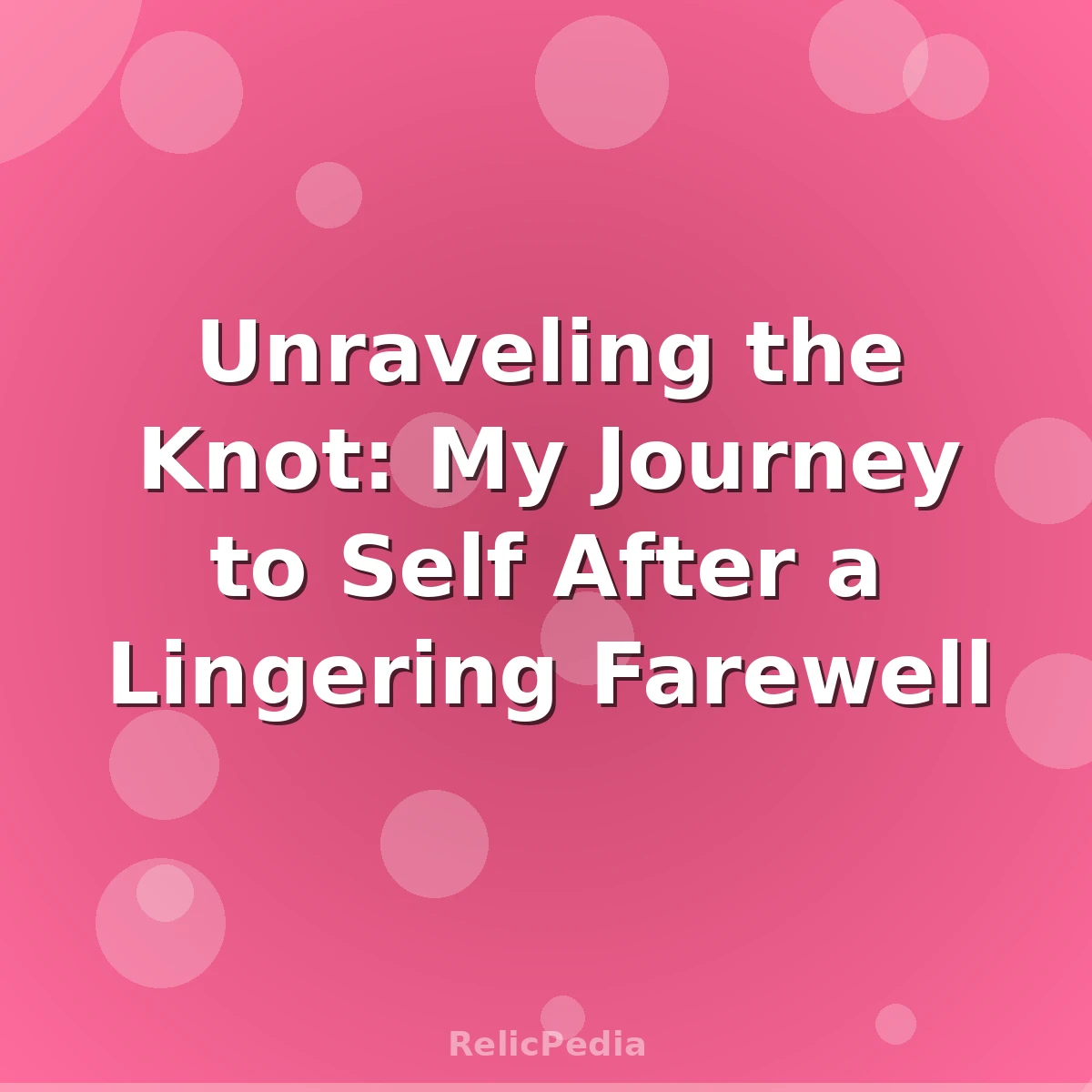 Unraveling the Knot: My Journey to Self After a Lingering Farewell