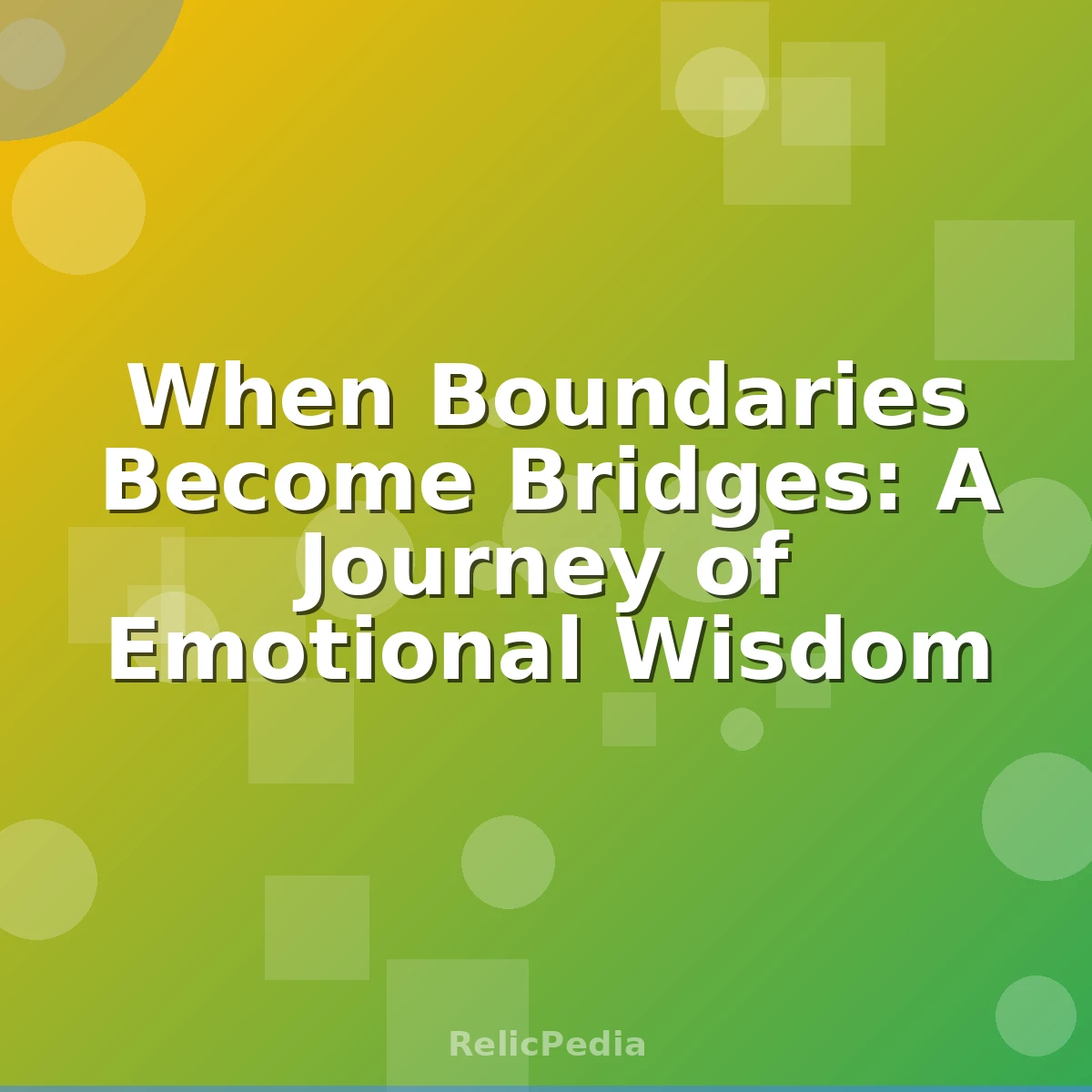 When Boundaries Become Bridges: A Journey of Emotional Wisdom