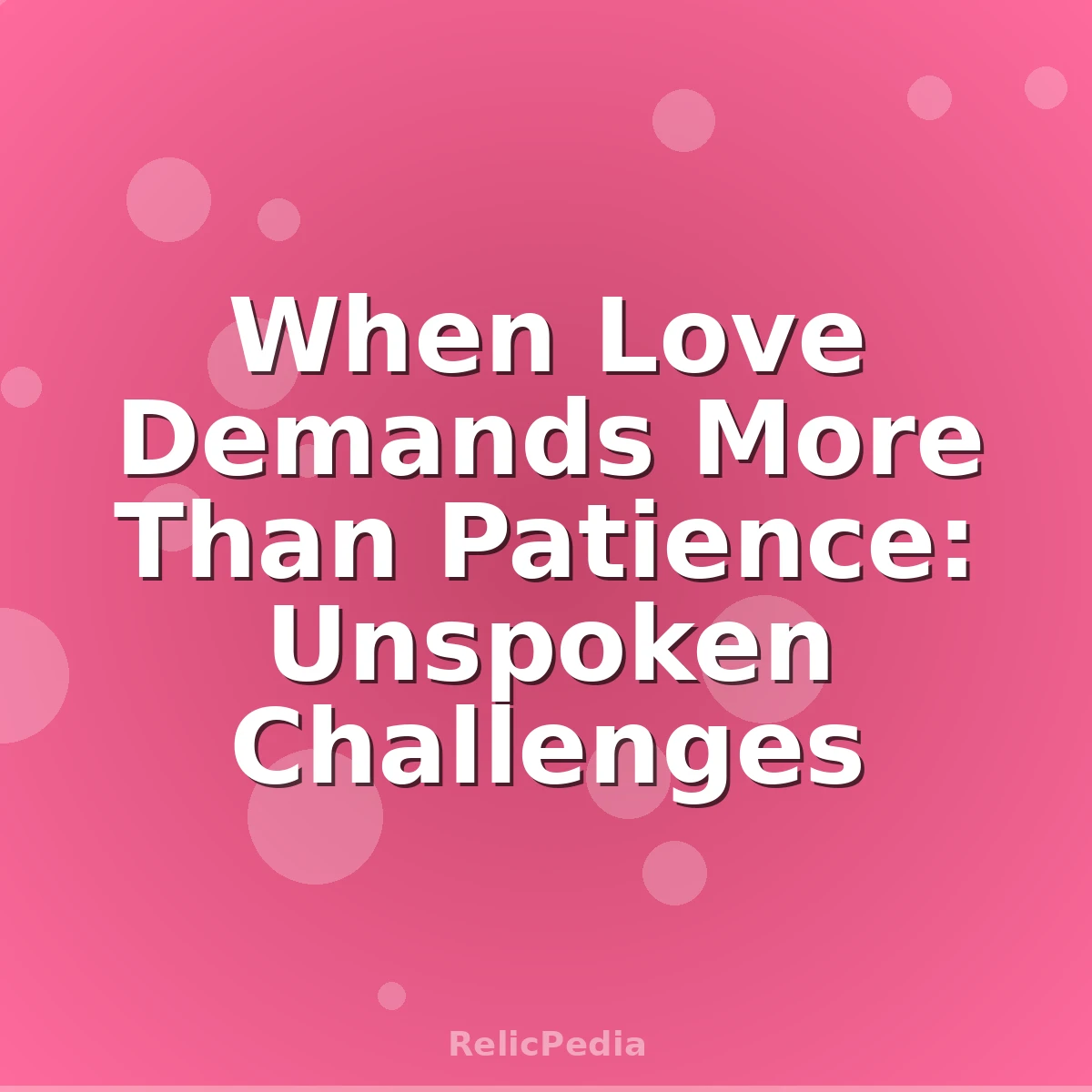 When Love Demands More Than Patience: Unspoken Challenges