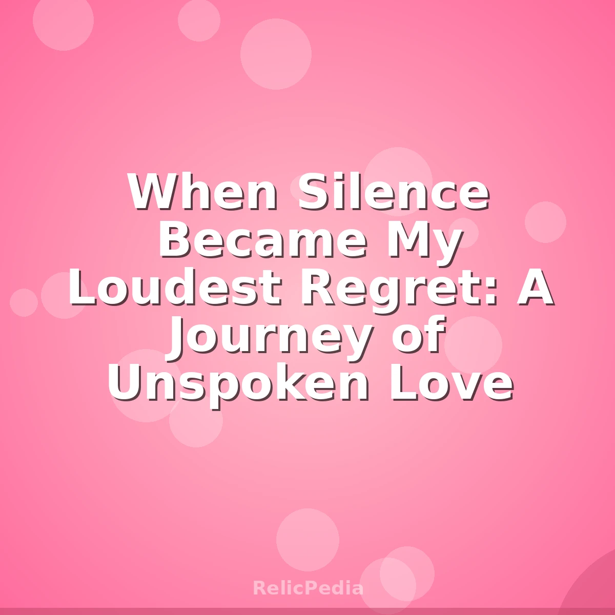 When Silence Became My Loudest Regret: A Journey of Unspoken Love